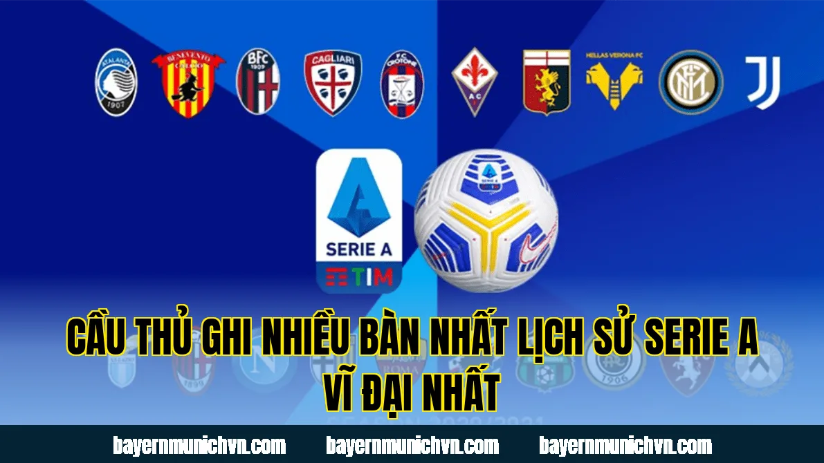 Cầu Thủ Ghi Nhiều Bàn Nhất Lịch Sử Serie A Vĩ Đại Nhất