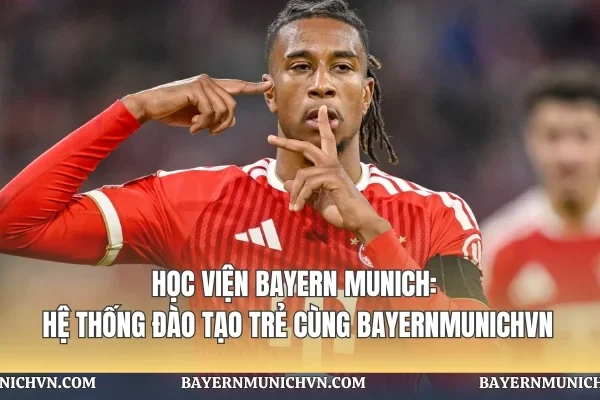 Học Viện Bayern Munich: Hệ Thống Đào Tạo Trẻ Đẳng Cấp Học Viện Bayern Munich: Hệ Thống Đào Tạo Trẻ Cùng Bayernmunichvn