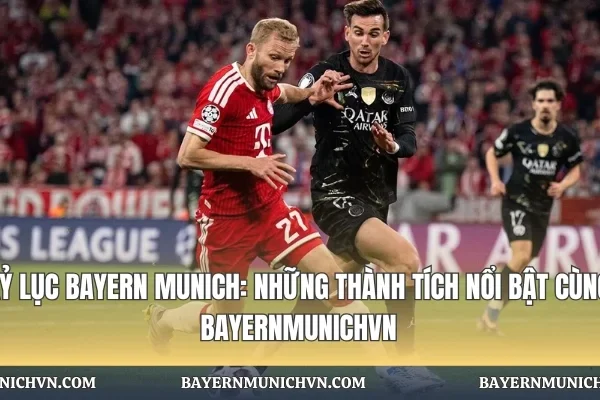 Kỷ Lục Bayern Munich: Những Thành Tích Nổi Bật Kỷ Lục Bayern Munich: Những Thành Tích Nổi Bật