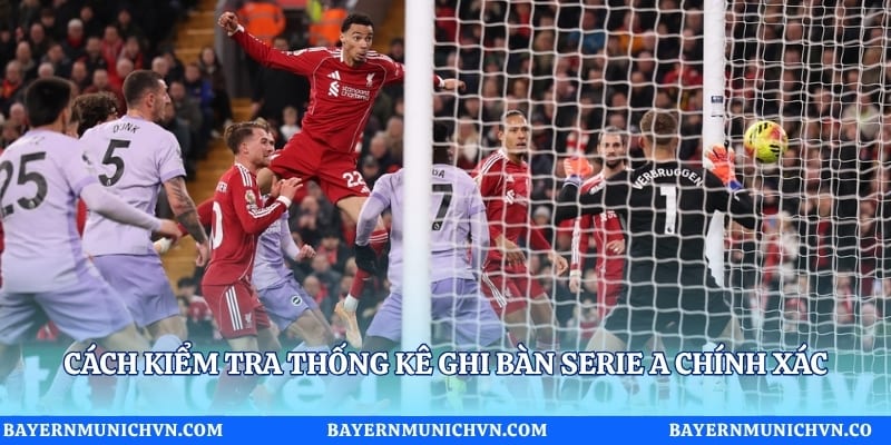 Cách kiểm tra thống kê ghi bàn Serie A chính xác