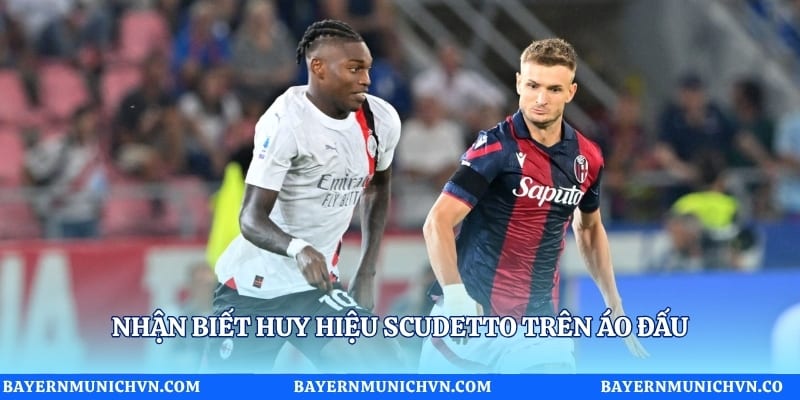 Nhận biết huy hiệu Scudetto trên áo đấu