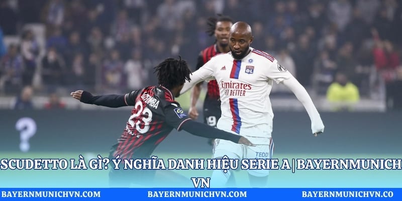 Scudetto là gì? Ý nghĩa danh hiệu Serie A | Bayernmunich VN